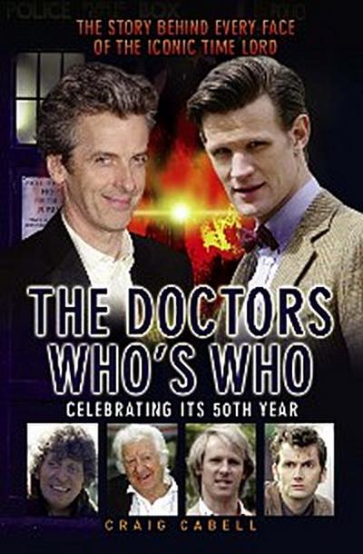 The Doctors Who’s Who - The Story Behind Every Face of the Iconic Time Lord: Celebrating its 50th Year