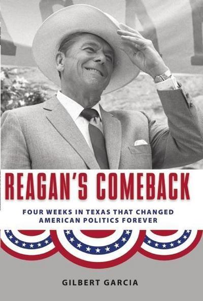 Reagan’s Comeback: Four Weeks in Texas That Changed American Politics Forever