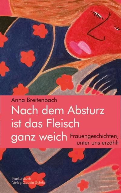 Nach dem Absturz ist das Fleisch ganz weich. Frauengeschichten, unter uns erzählt.