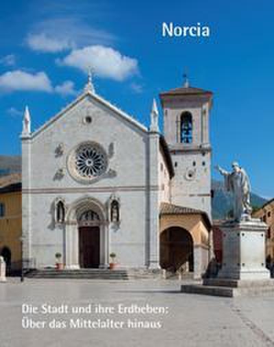 Norcia - Die Stadt und ihre Erdbeben: Über das Mittelalter hinaus