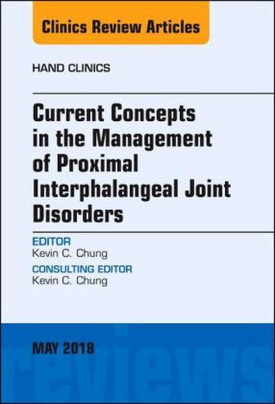 Current Concepts in the Management of Proximal Interphalangeal Joint Disorders, an Issue of Hand Clinics