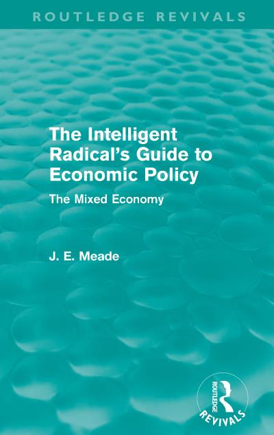 The Intelligent Radical’s Guide to Economic Policy (Routledge Revivals)