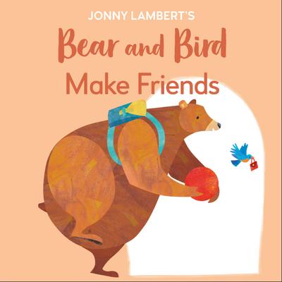 Jonny Lambert’s Bear and Bird: Make Friends