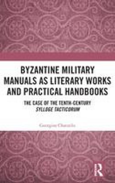 Byzantine Military Manuals as Literary Works and Practical Handbooks