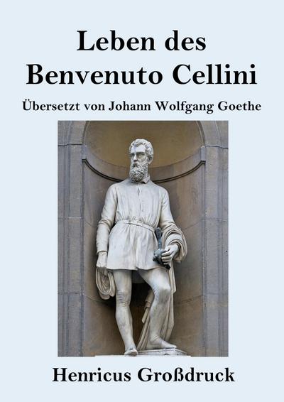 Leben des Benvenuto Cellini, florentinischen Goldschmieds und Bildhauers (Großdruck)