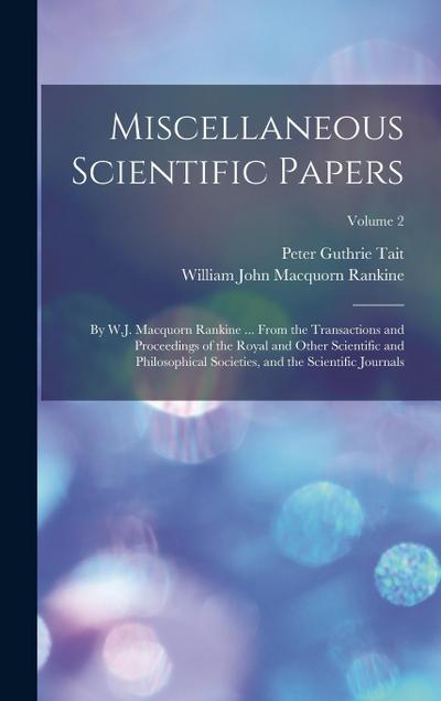 Miscellaneous Scientific Papers: By W.J. Macquorn Rankine ... From the Transactions and Proceedings of the Royal and Other Scientific and Philosophica