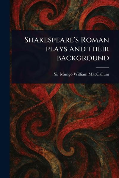 Shakespeare’s Roman Plays and Their Background