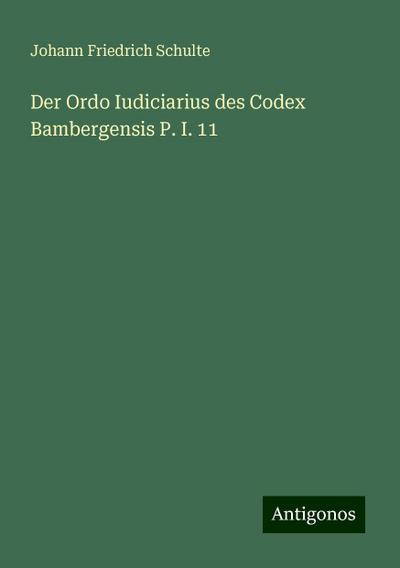Schulte, J: Ordo Iudiciarius des Codex Bambergensis P. I. 11