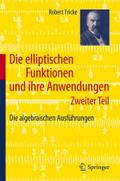 Die elliptischen Funktionen und ihre Anwendungen: Zweiter Teil: Die algebraischen Ausführungen Robert Fricke Author
