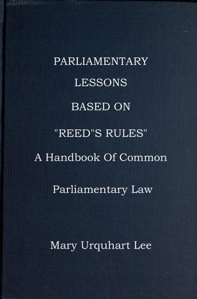Parliamentary Lessons: based on "Reed’s Rules Of Order," A handbook Of Common Parliamentary Law
