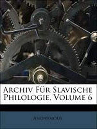 Anonymous: Archiv Für Slavische Philologie, Volume 6