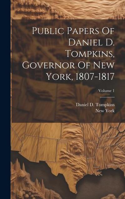 Public Papers Of Daniel D. Tompkins, Governor Of New York, 1807-1817; Volume 1