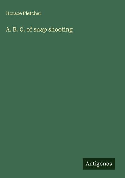 A. B. C. of snap shooting