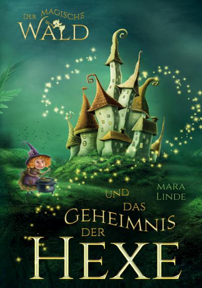 Der magische Wald und das Geheimnis der Hexe - Ein spannendes Kinderbuch über Freundschaft, Mut und Magie ab 6 Jahren