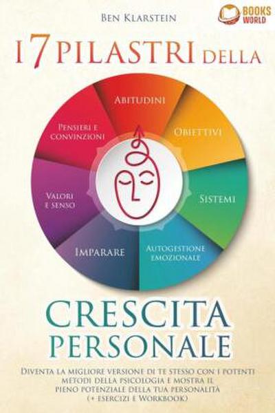 I 7 pilastri della crescita personale: Diventa la migliore versione di te stesso con i potenti metodi della psicologia e mostra il pieno potenziale della tua personalità (+ esercizi e workbook)