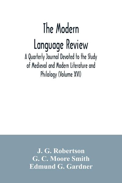 The Modern language review; A Quarterly Journal Devoted to the Study of Medieval and Modern Literature and Philology (Volume XVI)