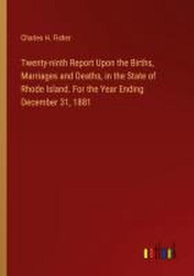Twenty-ninth Report Upon the Births, Marriages and Deaths, in the State of Rhode Island. For the Year Ending December 31, 1881