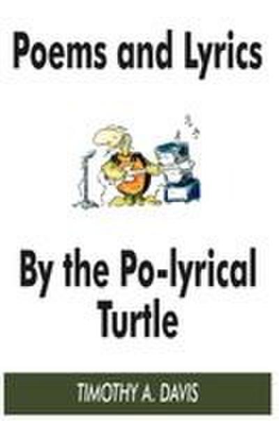 POEMS AND LYRICS BY THE PO-LYRICAL TURTLE
