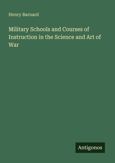 Military Schools and Courses of Instruction in the Science and Art of War