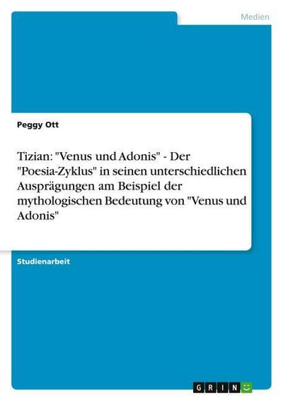 Tizian: "Venus und Adonis" - Der "Poesia-Zyklus" in seinen unterschiedlichen Ausprägungen am Beispiel der mythologischen Bedeutung von "Venus und Adonis"