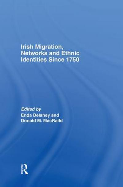 Irish Migration, Networks and Ethnic Identities Since 1750