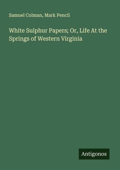 White Sulphur Papers; Or, Life At the Springs of Western Virginia