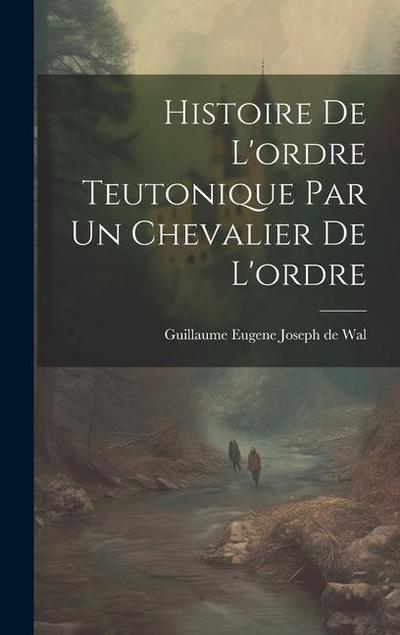 Histoire De L’ordre Teutonique Par Un Chevalier De L’ordre