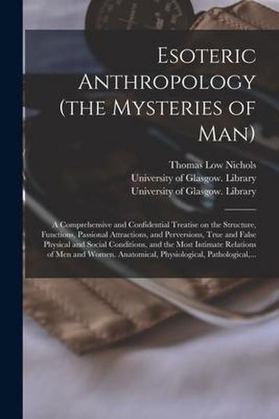 Esoteric Anthropology (the Mysteries of Man) [electronic Resource]: a Comprehensive and Confidential Treatise on the Structure, Functions, Passional A