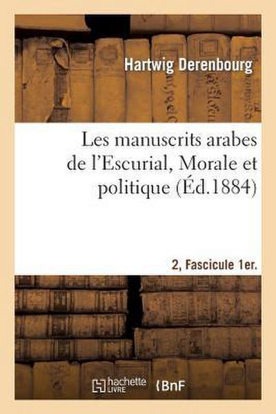 Les Manuscrits Arabes de l’Escurial. II. Fascicule 1er. Morale Et Politique