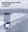 Konzentrationslager Dachau 1933 bis 1945: Text- und Bilddokumente zur Ausstellung