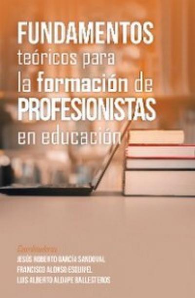 Fundamentos Teóricos Para La Formación De Profesionistas En Educación