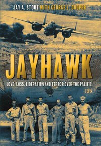 Jayhawk : Love, Loss, Liberation and Terror Over the Pacific