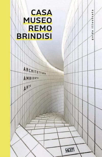 Casa Museo Remo Brindisi. Architettura, ambiente, arte. Guida illustrata