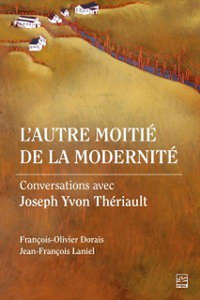 L’autre moitie de la modernite. Conversations avec Joseph Yvon Theriault
