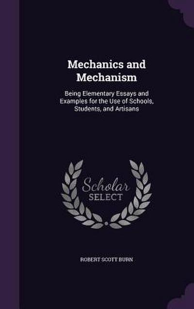 Mechanics and Mechanism: Being Elementary Essays and Examples for the Use of Schools, Students, and Artisans