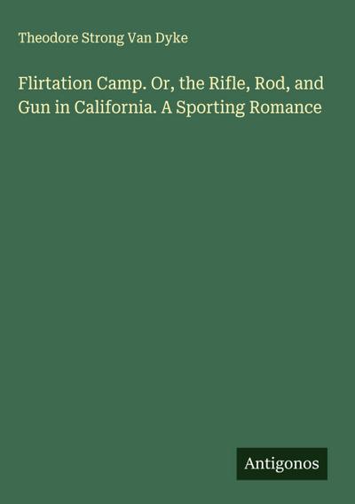 Flirtation Camp. Or, the Rifle, Rod, and Gun in California. A Sporting Romance