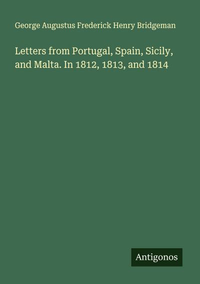 Letters from Portugal, Spain, Sicily, and Malta. In 1812, 1813, and 1814
