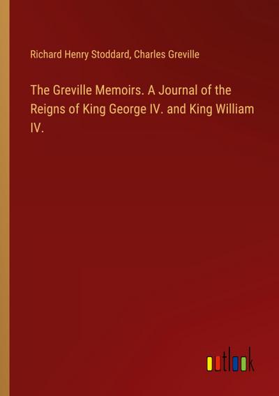 The Greville Memoirs. A Journal of the Reigns of King George IV. and King William IV.