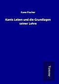 Kants Leben und die Grundlagen seiner Lehre