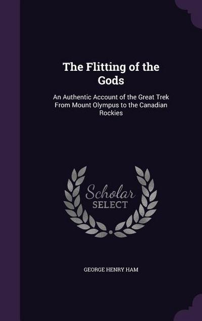 The Flitting of the Gods: An Authentic Account of the Great Trek From Mount Olympus to the Canadian Rockies