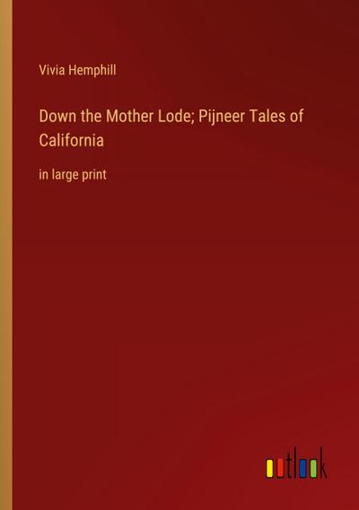 Down the Mother Lode; Pijneer Tales of California