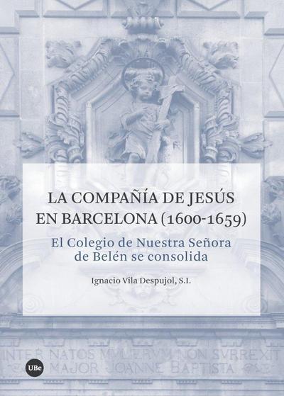 La Compañía de Jesús en Barcelona, 1600-1659 : el Colegio de Nuestra Señora de Belén se consolida