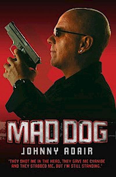 Mad Dog - They Shot Me in the Head, They Gave Me Cyanide and They Stabbed Me, But I’m Still Standing