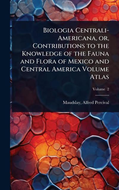 Biologia Centrali-Americana, or, Contributions to the Knowledge of the Fauna and Flora of Mexico and Central America Volume Atlas