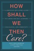 How Shall We Then Care?
