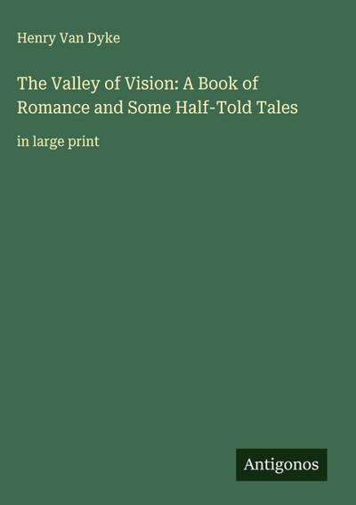The Valley of Vision: A Book of Romance and Some Half-Told Tales