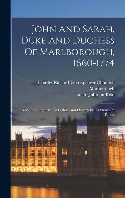 John And Sarah, Duke And Duchess Of Marlborough, 1660-1774: Based On Unpublished Letters And Documents At Blenheim Palace
