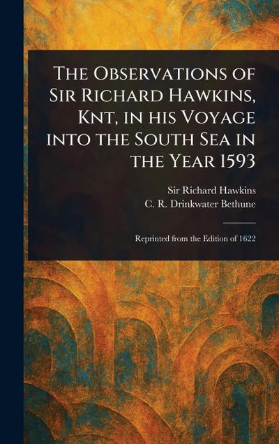 The Observations of Sir Richard Hawkins, Knt, in His Voyage Into the South Sea in the Year 1593