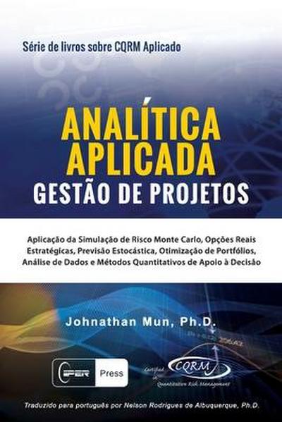 ANALÍTICA APLICADA - Gestão de Projetos: Aplicação da Simulação de Risco Monte Carlo, Opções Reais Estratégicas, Previsão Estocástica, Otimização de P