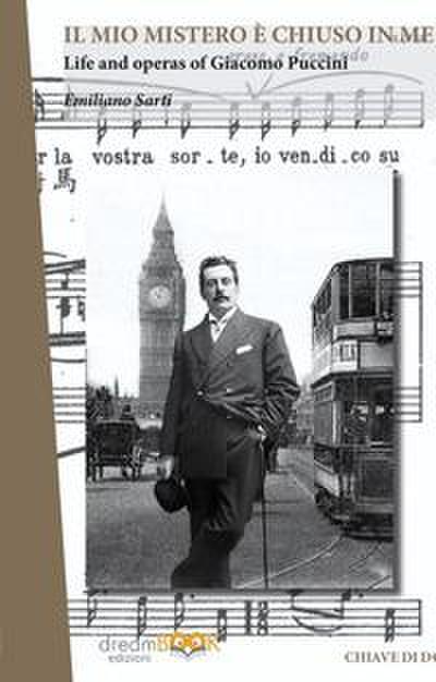 Il mio mistero è chiuso in me. Life e works of Giacomo Puccini